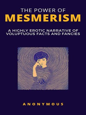 cover image of The Power of Mesmerism--A Highly Erotic Narrative of Voluptuous Facts and Fancies